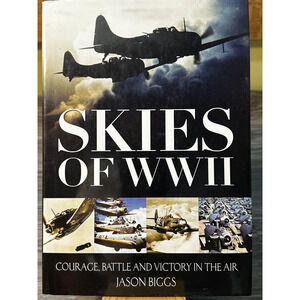 Skies of WWII : Courage, Battle and Victory in the Air by...